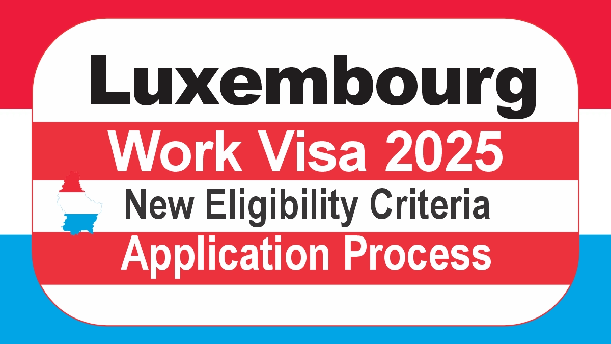 Luxembourg Work Visa August 2025: New Eligibility Criteria, Process
